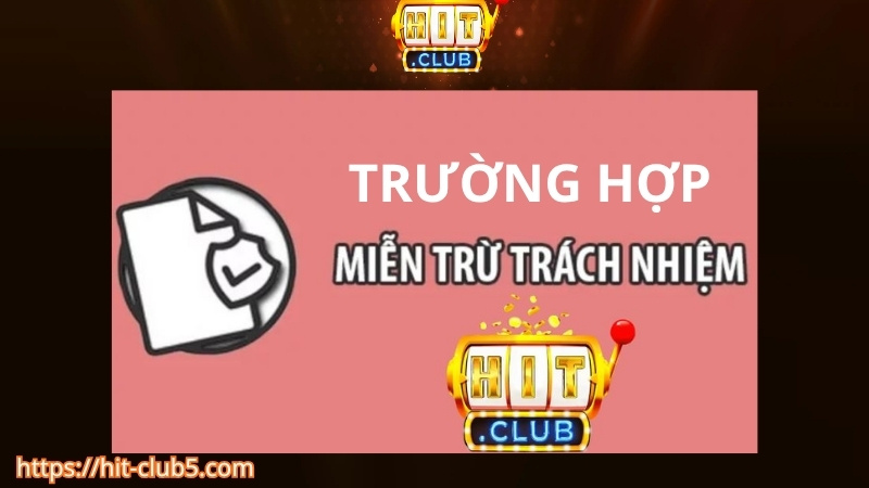 Các trường hợp miễn trừ trách nhiệm của Hitclub